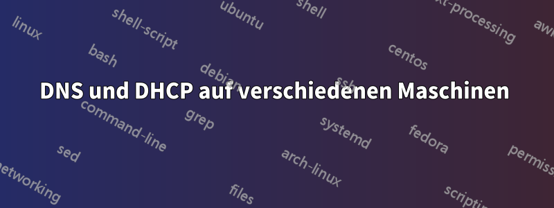 DNS und DHCP auf verschiedenen Maschinen