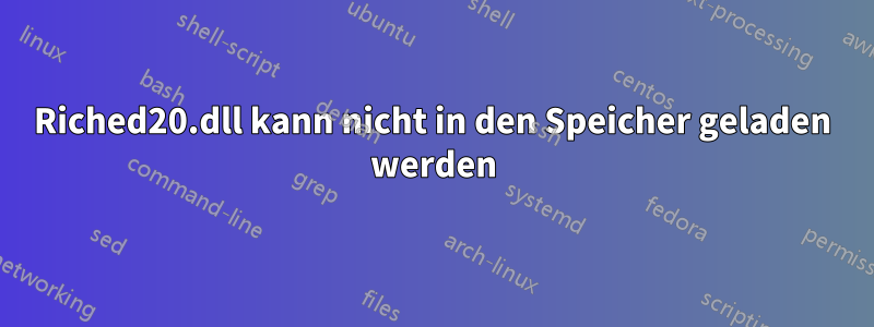 Riched20.dll kann nicht in den Speicher geladen werden