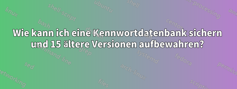 Wie kann ich eine Kennwortdatenbank sichern und 15 ältere Versionen aufbewahren?