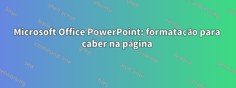 Microsoft Office PowerPoint: formatação para caber na página