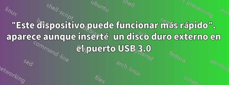 "Este dispositivo puede funcionar más rápido". aparece aunque inserté un disco duro externo en el puerto USB 3.0