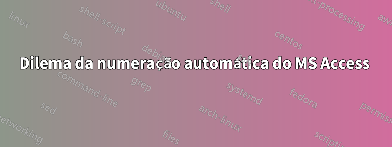 Dilema da numeração automática do MS Access