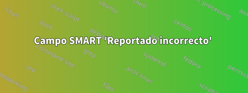 Campo SMART 'Reportado incorrecto'