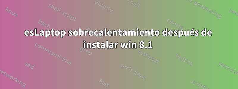 esLaptop sobrecalentamiento después de instalar win 8.1