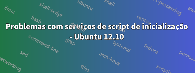 Problemas com serviços de script de inicialização - Ubuntu 12.10