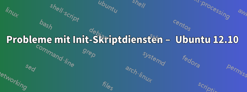 Probleme mit Init-Skriptdiensten – Ubuntu 12.10