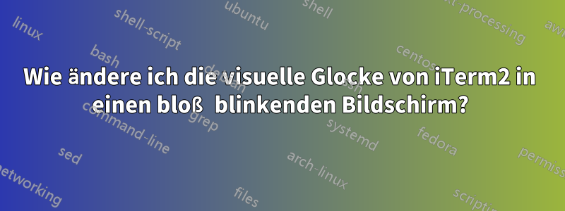 Wie ändere ich die visuelle Glocke von iTerm2 in einen bloß blinkenden Bildschirm?