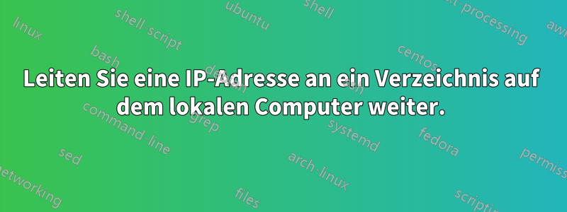 Leiten Sie eine IP-Adresse an ein Verzeichnis auf dem lokalen Computer weiter.