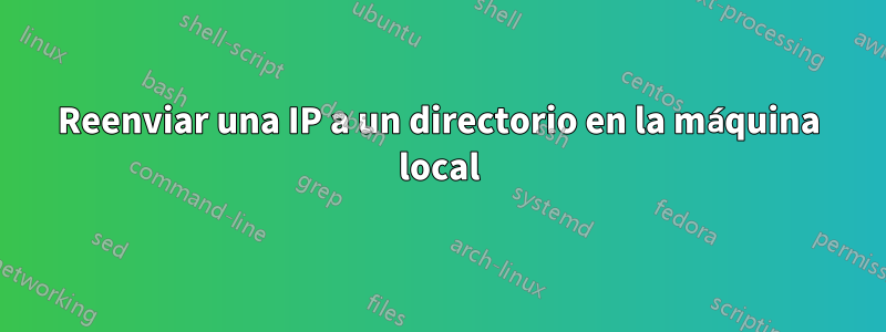 Reenviar una IP a un directorio en la máquina local