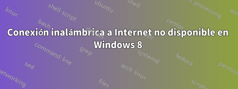 Conexión inalámbrica a Internet no disponible en Windows 8