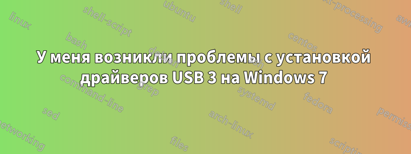 У меня возникли проблемы с установкой драйверов USB 3 на Windows 7