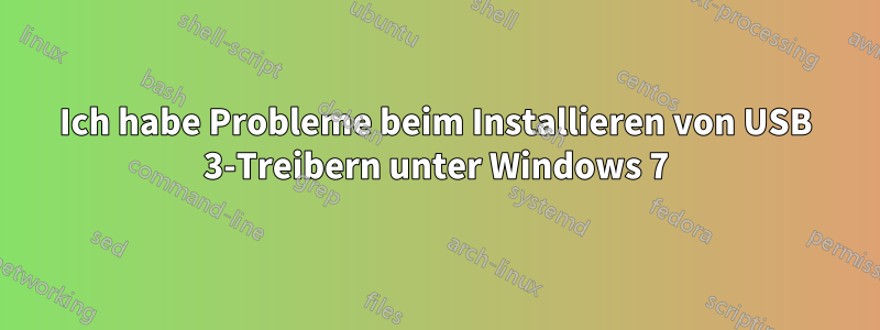 Ich habe Probleme beim Installieren von USB 3-Treibern unter Windows 7