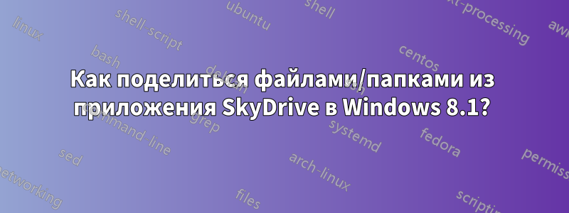 Как поделиться файлами/папками из приложения SkyDrive в Windows 8.1?