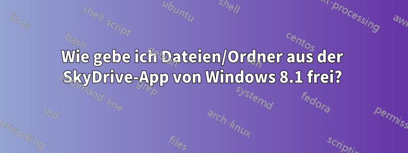 Wie gebe ich Dateien/Ordner aus der SkyDrive-App von Windows 8.1 frei?