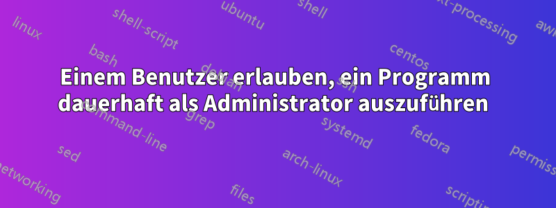 Einem Benutzer erlauben, ein Programm dauerhaft als Administrator auszuführen 