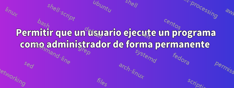 Permitir que un usuario ejecute un programa como administrador de forma permanente 