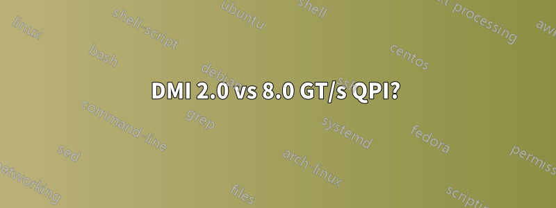 DMI 2.0 vs 8.0 GT/s QPI?