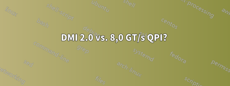 DMI 2.0 vs. 8,0 GT/s QPI?