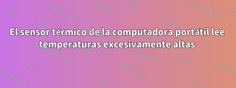 El sensor térmico de la computadora portátil lee temperaturas excesivamente altas