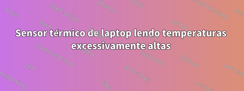 Sensor térmico de laptop lendo temperaturas excessivamente altas