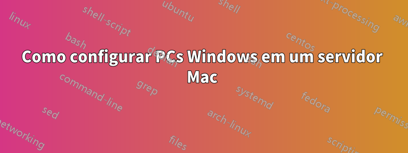 Como configurar PCs Windows em um servidor Mac