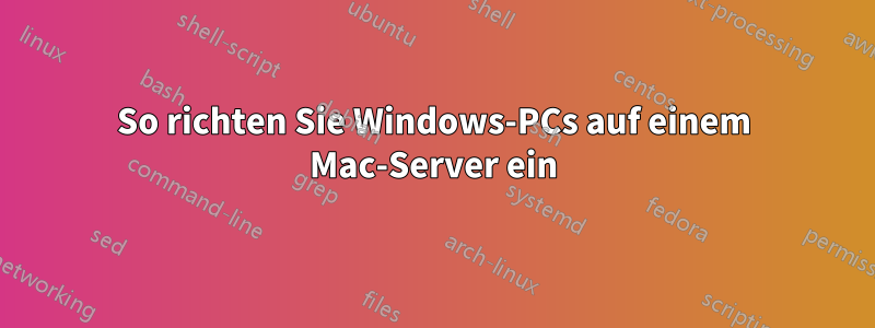 So richten Sie Windows-PCs auf einem Mac-Server ein