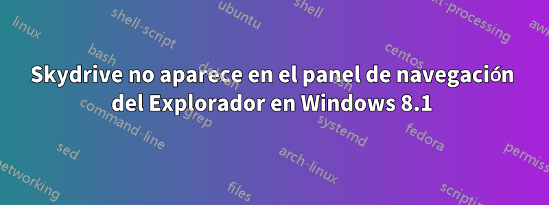 Skydrive no aparece en el panel de navegación del Explorador en Windows 8.1