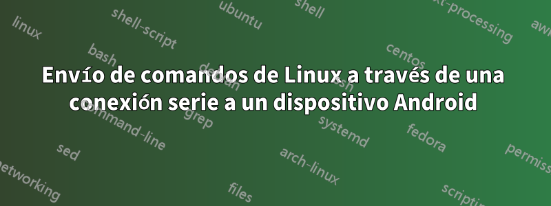 Envío de comandos de Linux a través de una conexión serie a un dispositivo Android