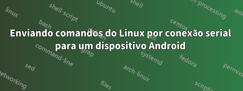 Enviando comandos do Linux por conexão serial para um dispositivo Android