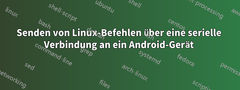 Senden von Linux-Befehlen über eine serielle Verbindung an ein Android-Gerät