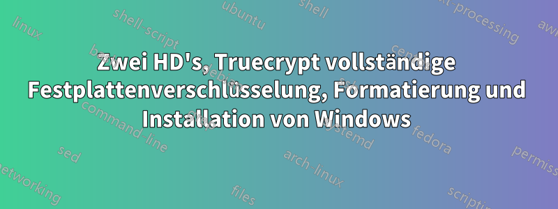 Zwei HD's, Truecrypt vollständige Festplattenverschlüsselung, Formatierung und Installation von Windows