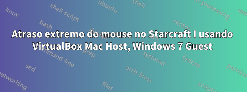 Atraso extremo do mouse no Starcraft I usando VirtualBox Mac Host, Windows 7 Guest