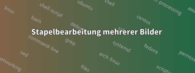 Stapelbearbeitung mehrerer Bilder