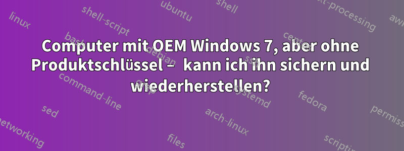 Computer mit OEM Windows 7, aber ohne Produktschlüssel – kann ich ihn sichern und wiederherstellen?