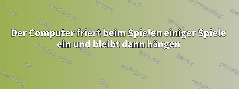 Der Computer friert beim Spielen einiger Spiele ein und bleibt dann hängen