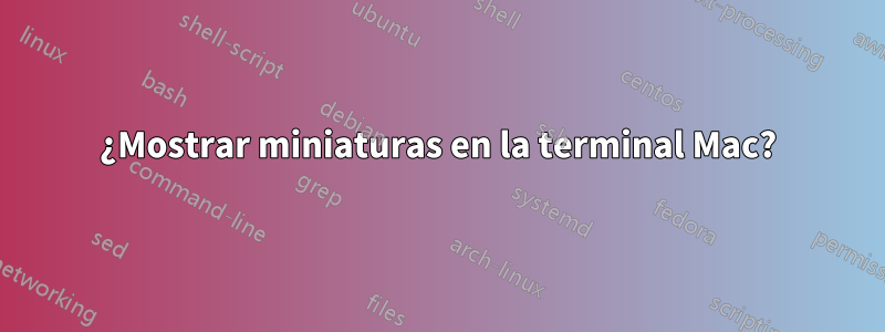 ¿Mostrar miniaturas en la terminal Mac?