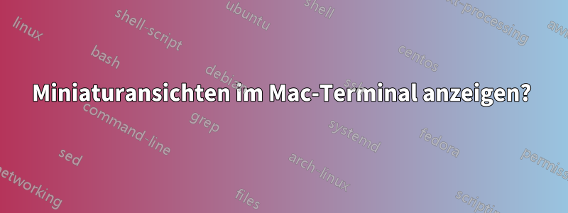 Miniaturansichten im Mac-Terminal anzeigen?