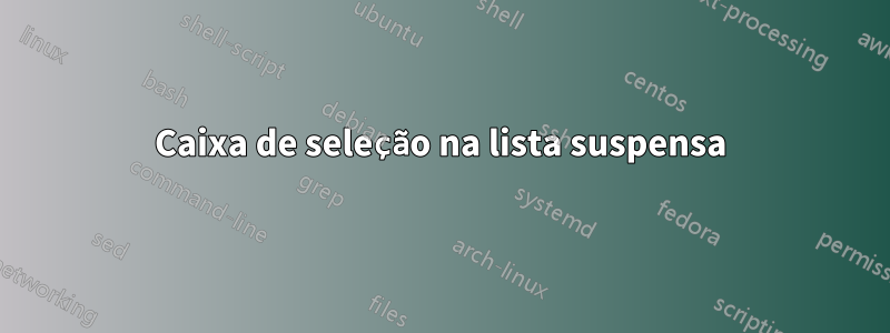 Caixa de seleção na lista suspensa