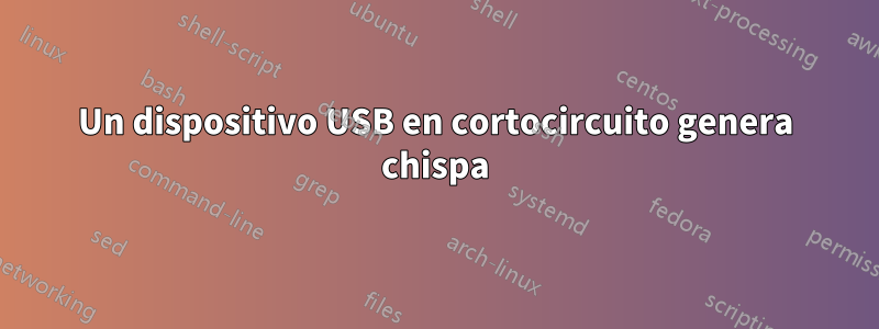 Un dispositivo USB en cortocircuito genera chispa