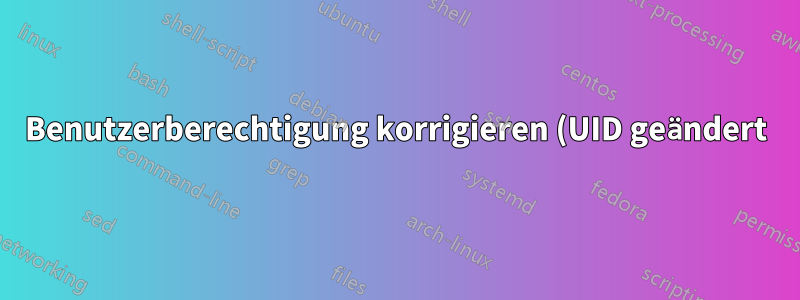 Benutzerberechtigung korrigieren (UID geändert)