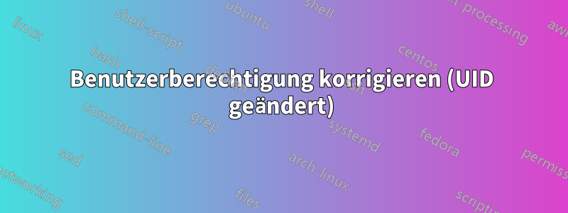 Benutzerberechtigung korrigieren (UID geändert)