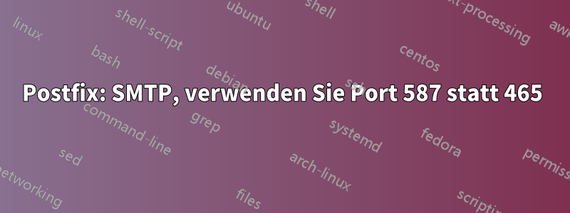 Postfix: SMTP, verwenden Sie Port 587 statt 465