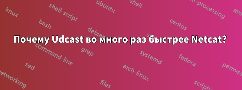 Почему Udcast во много раз быстрее Netcat?