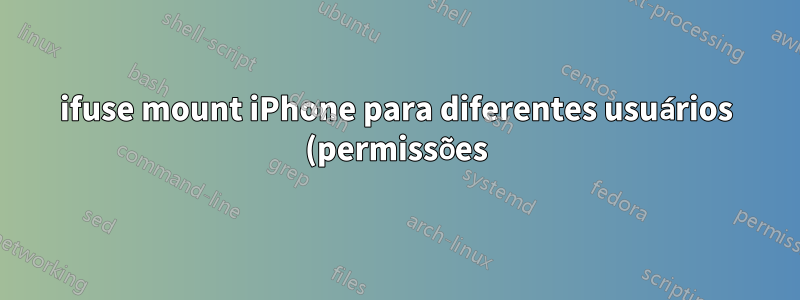ifuse mount iPhone para diferentes usuários (permissões)