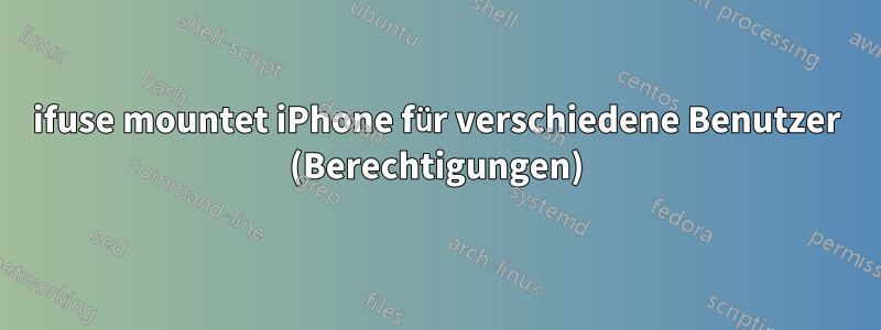 ifuse mountet iPhone für verschiedene Benutzer (Berechtigungen)
