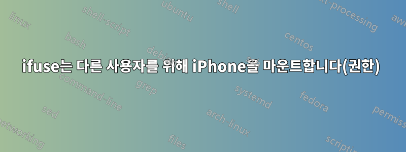 ifuse는 다른 사용자를 위해 iPhone을 마운트합니다(권한)