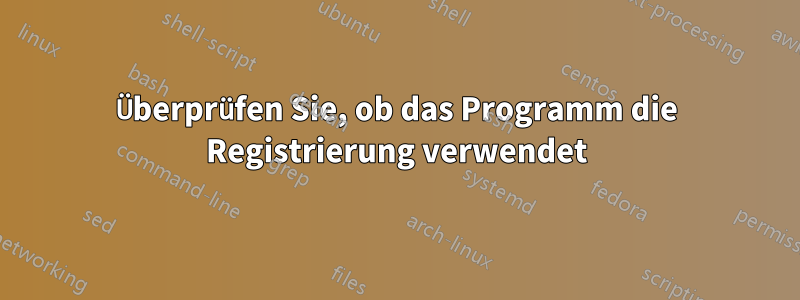 Überprüfen Sie, ob das Programm die Registrierung verwendet