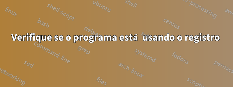 Verifique se o programa está usando o registro