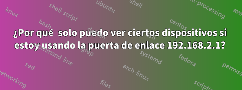 ¿Por qué solo puedo ver ciertos dispositivos si estoy usando la puerta de enlace 192.168.2.1?