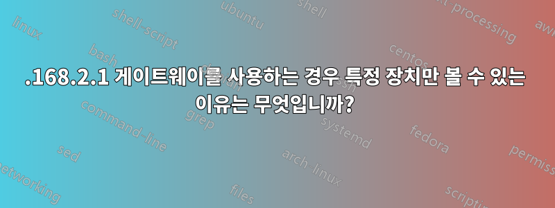 192.168.2.1 게이트웨이를 사용하는 경우 특정 장치만 볼 수 있는 이유는 무엇입니까?